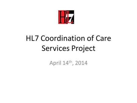HL7 Coordination of Care Services Project April 14 th, 2014.