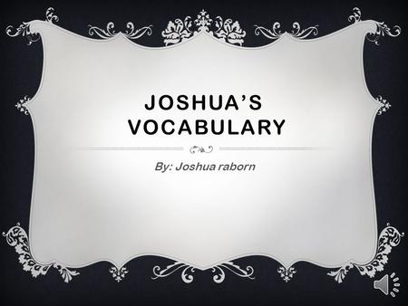 JOSHUA’S VOCABULARY By: Joshua raborn  the condition of being different. DIVERSITY.