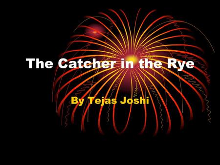 The Catcher in the Rye By Tejas Joshi. Timetable A collection of events that created the person we know today as Holden Caufield.