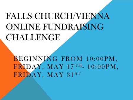 FALLS CHURCH/VIENNA ONLINE FUNDRAISING CHALLENGE BEGINNING FROM 10:00PM, FRIDAY, MAY 17 TH - 10:00PM, FRIDAY, MAY 31 ST.