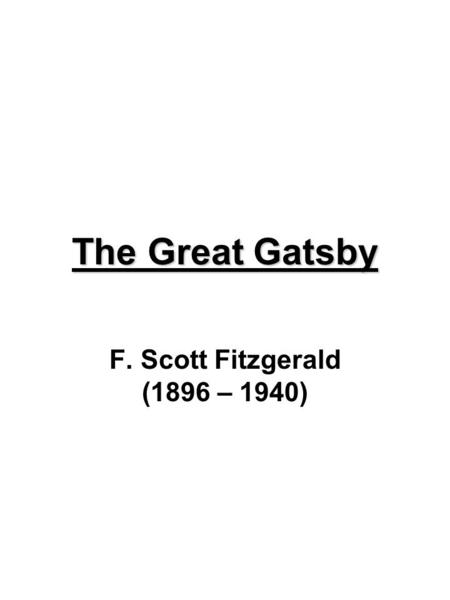 The Great Gatsby F. Scott Fitzgerald (1896 – 1940)