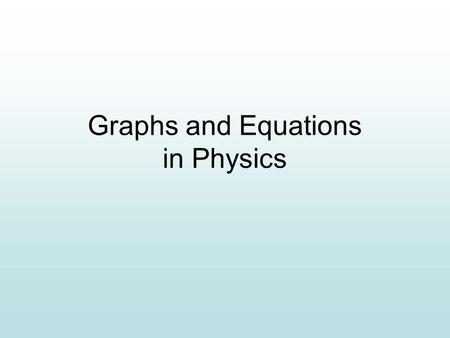 Graphs and Equations in Physics. Label each axis with 1) Quantity Position Time (m) (s) Mass Volume (kg) (mL) 0 7 25 016 100 750 50 2) Units3) Scale.