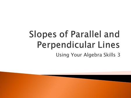 Using Your Algebra Skills 3. The two lines at the right are parallel. How do their slopes compare?