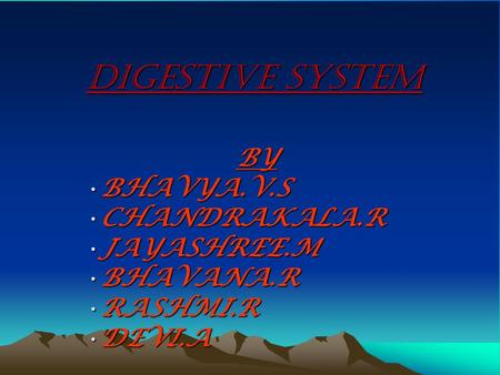 DIGESTIVE SYSTEM BY BHAVYA.V.SBHAVYA.V.S CHANDRAKALA.RCHANDRAKALA.R JAYASHREE.MJAYASHREE.M BHAVANA.RBHAVANA.R RASHMI.RRASHMI.R DEVI.ADEVI.A.