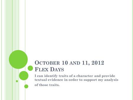 O CTOBER 10 AND 11, 2012 F LEX D AYS I can identify traits of a character and provide textual evidence in order to support my analysis of those traits.