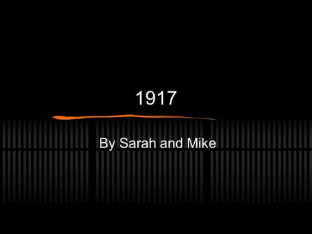 1917 By Sarah and Mike. Main Events Timeline Januray 9th- German leaders decide to launch unrestricted U-boat warfare, making U-boats deadlier than before.