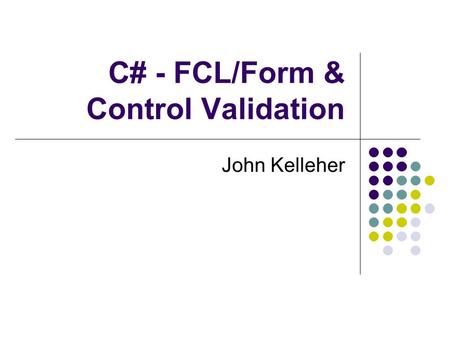 C# - FCL/Form & Control Validation John Kelleher.
