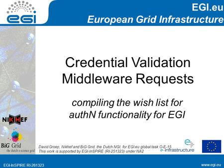 Www.egi.eu EGI-InSPIRE RI-261323 EGI.eu European Grid Infrastructure www.egi.eu EGI-InSPIRE RI-261323 Credential Validation Middleware Requests compiling.