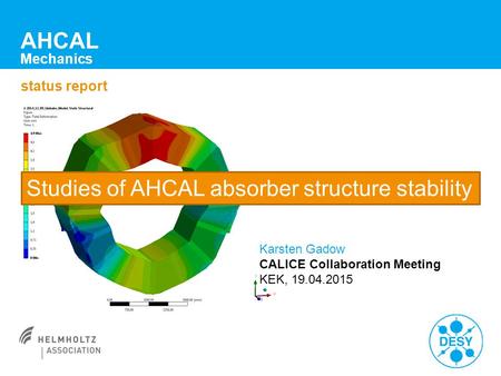 Status report AHCAL Mechanics Karsten Gadow CALICE Collaboration Meeting KEK, 19.04.2015 Studies of AHCAL absorber structure stability.
