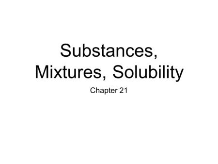 Substances, Mixtures, Solubility Chapter 21. Section 1: Substances A substance is matter that has the same fixed composition and properties. Identity.