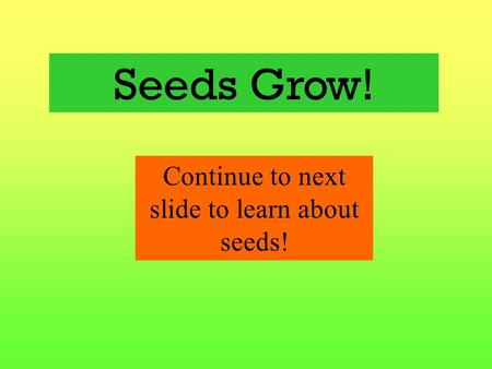 Continue to next slide to learn about seeds!