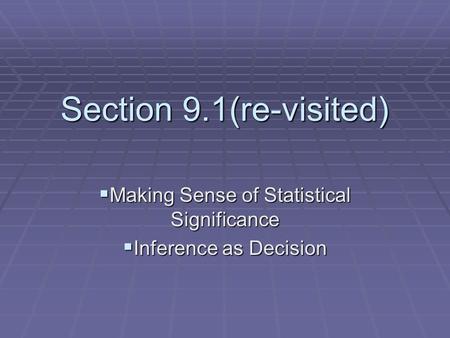 Section 9.1(re-visited)  Making Sense of Statistical Significance  Inference as Decision.