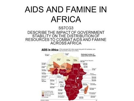 AIDS AND FAMINE IN AFRICA SS7CG3 DESCRIBE THE IMPACT OF GOVERNMENT STABILITY ON THE DISTRIBUTION OF RESOURCES TO COMBAT AIDS AND FAMINE ACROSS AFRICA.
