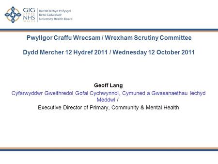 Geoff Lang Cyfarwyddwr Gweithredol Gofal Cychwynnol, Cymuned a Gwasanaethau Iechyd Meddwl / Executive Director of Primary, Community & Mental Health Pwyllgor.