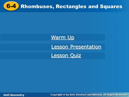 6-4 Rhombuses, Rectangles and Squares Holt Geometry Warm Up Warm Up Lesson Presentation Lesson Presentation Lesson Quiz Lesson Quiz.
