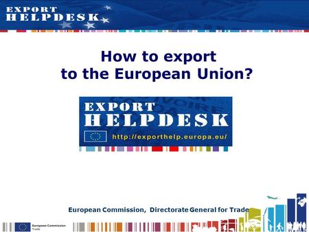 External How to export to the European Union? European Commission, Directorate General for Trade.