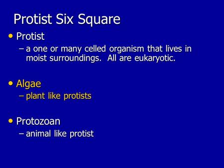 Protist Six Square Protist Protist –a one or many celled organism that lives in moist surroundings. All are eukaryotic. Algae Algae –plant like protists.