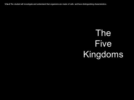 The Five Kingdoms 5.5a-d The student will investigate and understand that organisms are made of cells and have distinguishing characteristics.