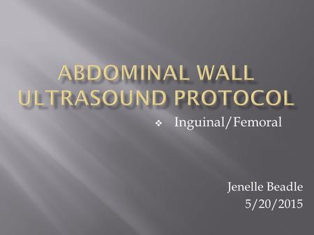 Jenelle Beadle 5/20/2015  Inguinal/Femoral.  Type  Based on location of defect  Contents  Fat, fluid, bowel  Movement through defect (valsalva)