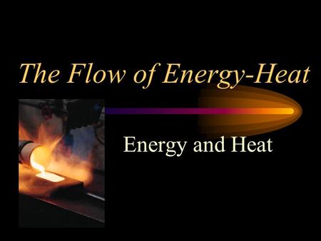 The Flow of Energy-Heat Energy and Heat. Energy Energy is weightless, odorless, and tasteless Gasoline is an example of chemical potential energy Different.