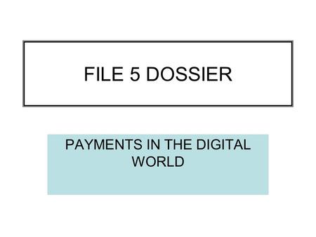 FILE 5 DOSSIER PAYMENTS IN THE DIGITAL WORLD. ESSENTIAL VOCABULARY Cash – liquid money Ecash, digital cash, cybercash – digital cash in the new economy.