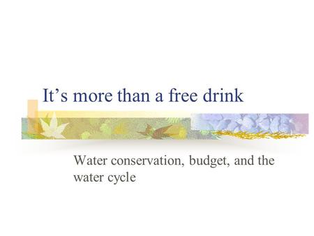 It’s more than a free drink Water conservation, budget, and the water cycle.
