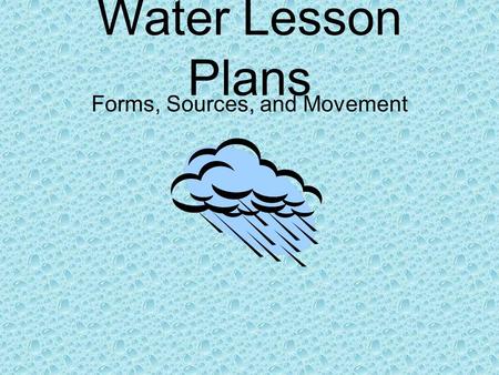 Water Lesson Plans Forms, Sources, and Movement. Grade Level: 2 nd Grade ** This is a two day activity: 55min each day **