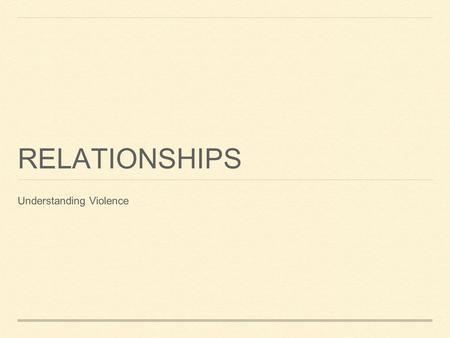RELATIONSHIPS Understanding Violence. VIOLENCE IN NUMBERS Gangs Claim to territory Have a leader Commit acts of violence, vandalism Have weapons Why join.