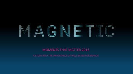 MOMENTS THAT MATTER 2015 A STUDY INTO THE IMPORTANCE OF WELL-BEING FOR BRANDS.