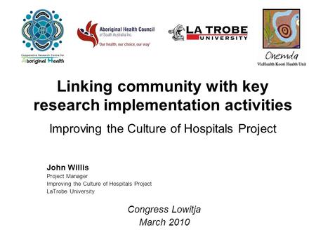 Linking community with key research implementation activities Improving the Culture of Hospitals Project John Willis Project Manager Improving the Culture.