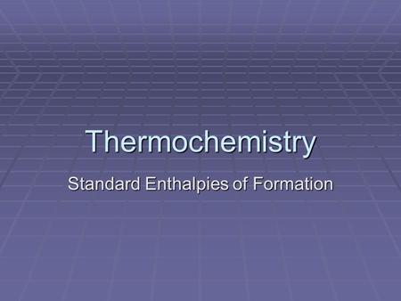 Thermochemistry Standard Enthalpies of Formation.