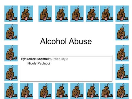 Click to edit Master subtitle style 1/9/09 Alcohol Abuse By: Terrell Chestnut Nicole Paolucci.