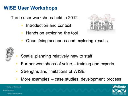 WISE User Workshops Three user workshops held in 2012 Introduction and context Hands on exploring the tool Quantifying scenarios and exploring results.