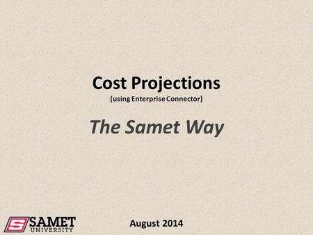 Cost Projections (using Enterprise Connector) The Samet Way August 2014.