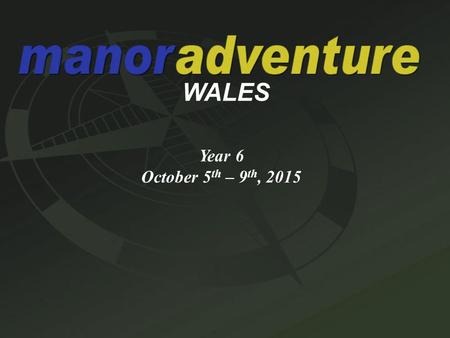 WALES Year 6 October 5 th – 9 th, 2015.