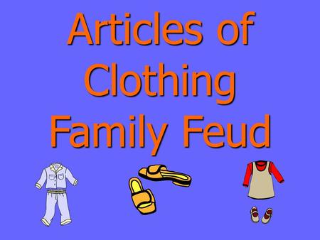 Articles of Clothing Family Feud Articles of Clothing Family Feud Round 1.