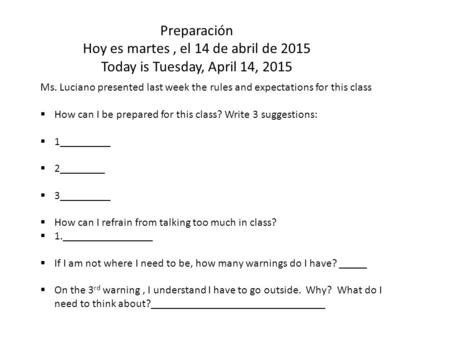 Preparación Hoy es martes, el 14 de abril de 2015 Today is Tuesday, April 14, 2015 Ms. Luciano presented last week the rules and expectations for this.