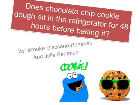 Does chocolate chip cookie dough sit in the refrigerator for 48 hours before baking it? By: Brooke Giaccone-Hammell And Julie Sentman.