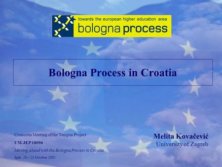 Bologna Process in Croatia Melita Kovačević University of Zagreb Consortia Meeting of the Tempus Project UM-JEP 18094 Moving Ahead with the Bologna Process.
