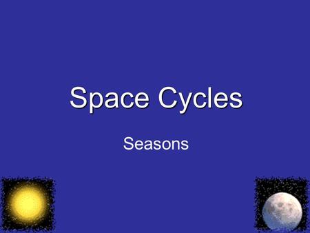 Space Cycles Seasons.