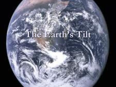 The Earth’s Tilt. The Earth is tilted on its axis at 23.5 degrees The Earth is tilted on its axis at 23.5 degrees For 6 months the Northern Hemisphere.