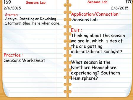 Starter: Are you Rotating or Revolving Starter? Glue here when done. 2/6/2015 169 170 Seasons Lab 2/6/2015 Practice : Seasons Worksheet Application/Connection: