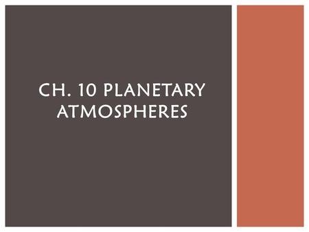 CH. 10 PLANETARY ATMOSPHERES.  Mercury  Made of: helium, sodium, oxygen  No weather-there’s not enough atmosphere! 10.1 PLANETARY ATMOSPHERES.