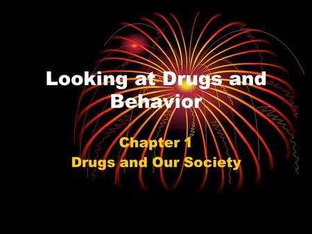 Looking at Drugs and Behavior Chapter 1 Drugs and Our Society.