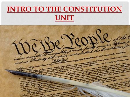 INTRO TO THE CONSTITUTION UNIT. THIS UNIT WILL BE BROKEN UP INTO 2 PARTS Part 1 The history leading up to the Constitution State Constitutions Articles.