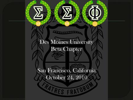 Des Moines University Beta Chapter San Francisco, California October 24, 2010.