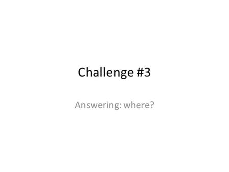 Challenge #3 Answering: where?. Directions You will get into partners and rotate through 9 different stations. You will need to answer the question at.