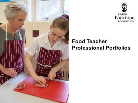 Food Teacher Professional Portfolios. Hello New exciting 3-year project Brought to you by BNF, with the Food Teachers Centre Supported by the All Saints.