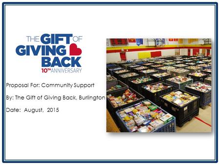 Proposal For: Community Support By: The Gift of Giving Back, Burlington Date: August, 2015.