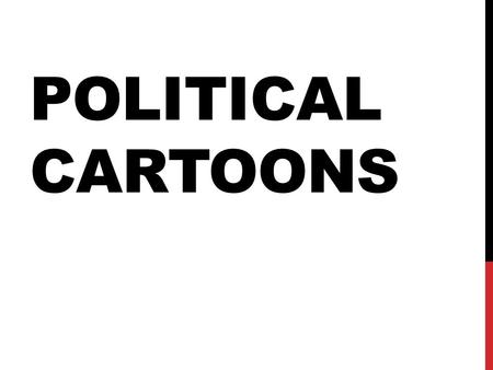 POLITICAL CARTOONS. WHAT ARE POLITICAL CARTOONS? Political (sometimes called editorial) cartoons are primarily expressions of opinion the illustrator.